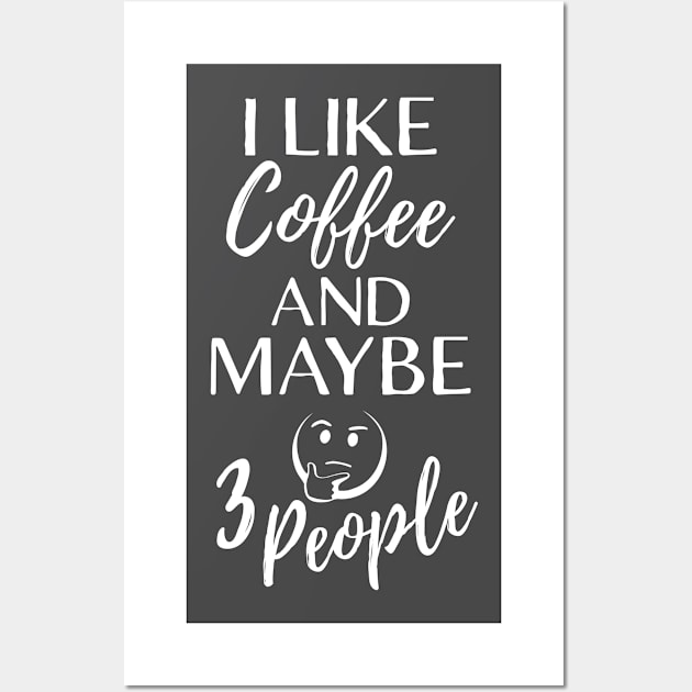 I Like Coffee and Maybe 3 People Wall Art by Full Moon